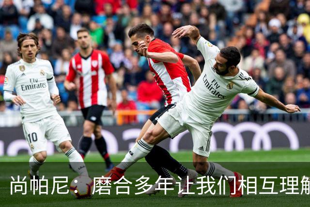 尚帕尼：磨合多年让我们相互理解，队友能准确找到我