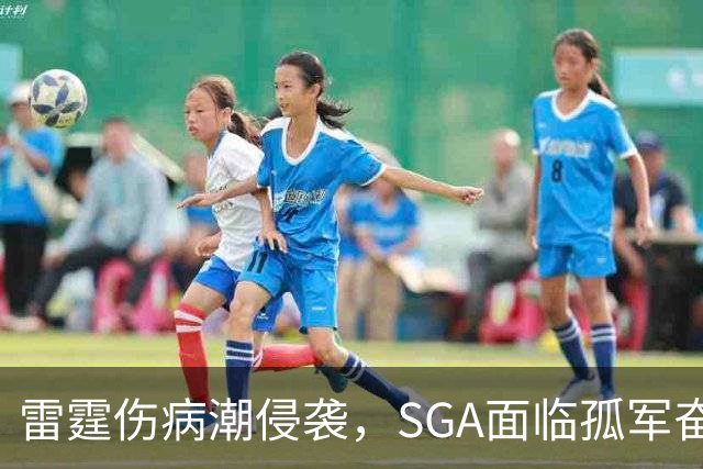 雷霆伤病潮侵袭，SGA面临孤军奋战的挑战